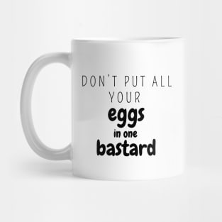 Don’t put all your eggs In one bastard Mug